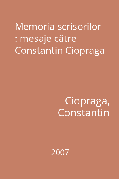 Memoria scrisorilor : mesaje către Constantin Ciopraga
