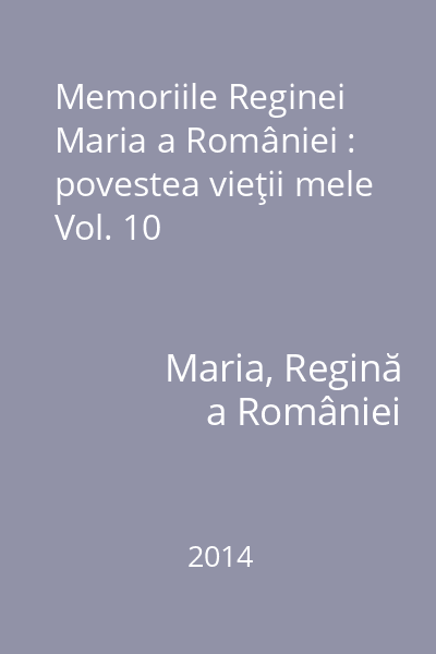 Memoriile Reginei Maria a României : povestea vieţii mele Vol. 10