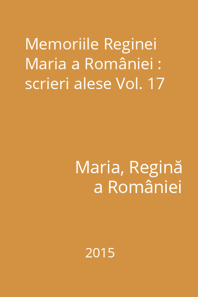 Memoriile Reginei Maria a României : scrieri alese Vol. 17