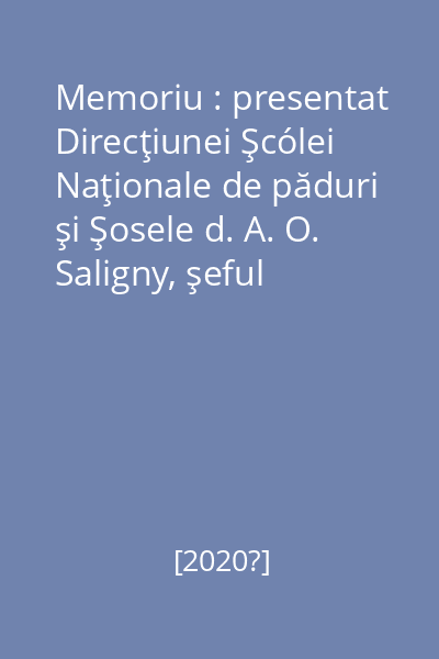 Memoriu : presentat Direcţiunei Şcólei Naţionale de păduri şi Şosele d. A. O. Saligny, şeful laboratorului de chimie şi profesor al scólei