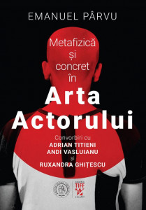 Metafizică şi concret în arta actorului : convorbiri cu Adrian Titieni, Andi Vasluianu şi Ruxandra Ghiţescu