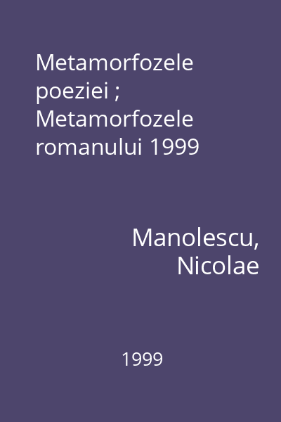 Metamorfozele poeziei ; Metamorfozele romanului 1999