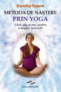 Metoda de naștere prin yoga : ghid, pas cu pas, pentru o naștere naturală