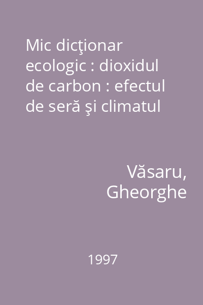 Mic dicţionar ecologic : dioxidul de carbon : efectul de seră şi climatul
