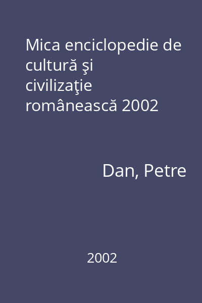 Mica enciclopedie de cultură şi civilizaţie românească 2002