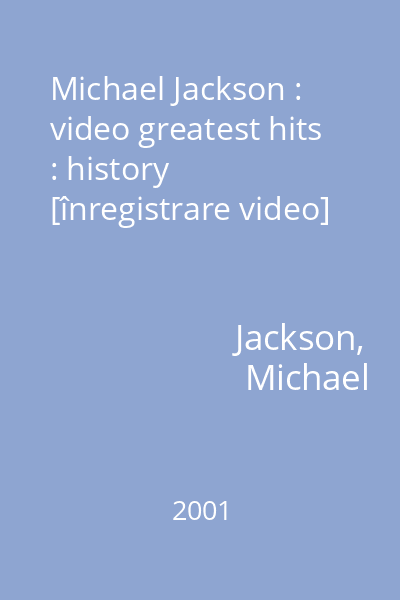 Michael Jackson : video greatest hits : history [înregistrare video]