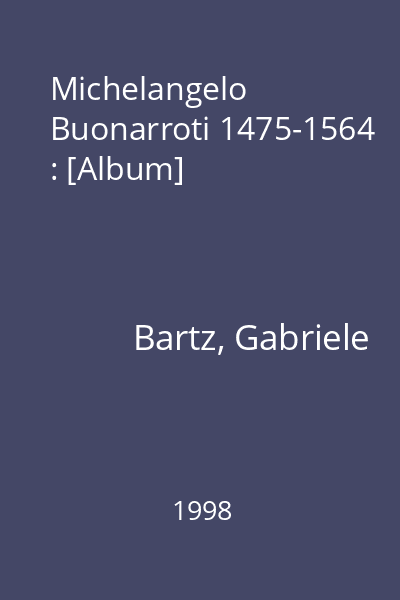 Michelangelo Buonarroti 1475-1564 : [Album]