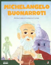 Michelangelo Buonarroti : artistul care a impresionat lumea