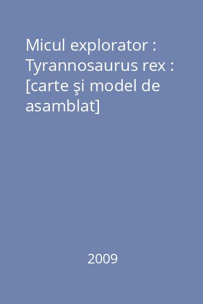 Micul explorator : Tyrannosaurus rex : [carte şi model de asamblat]