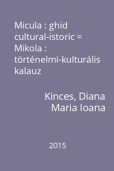 Micula : ghid cultural-istoric = Mikola : történelmi-kulturális kalauz
