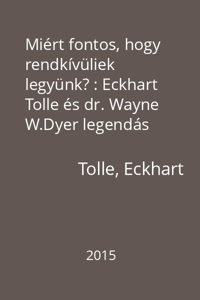 Miért fontos, hogy rendkívüliek legyünk? : Eckhart Tolle és dr. Wayne W.Dyer legendás beszélgetése