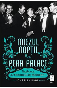 Miezul nopții la Pera Palace : nașterea Istanbulului modern