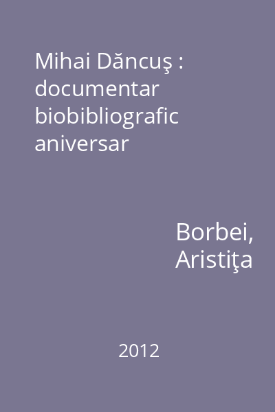 Mihai Dăncuş : documentar biobibliografic aniversar
