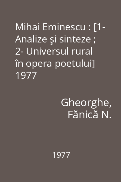 Mihai Eminescu : [1- Analize şi sinteze ; 2- Universul rural în opera poetului] 1977