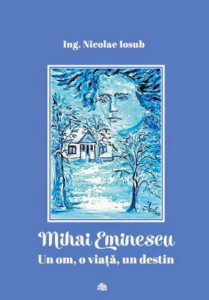 Mihai Eminescu : un om, o viață, un destin