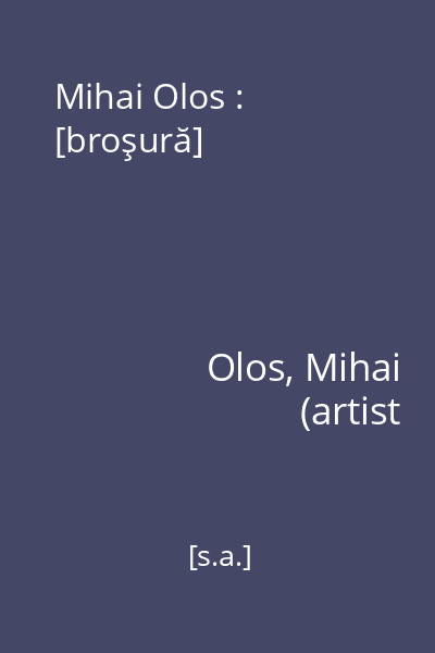 Mihai Olos : [broşură]
