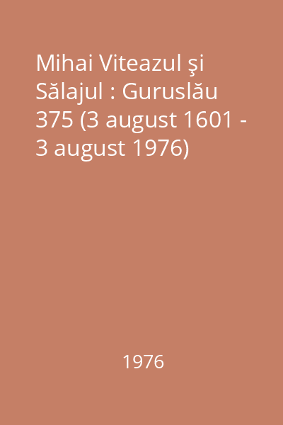Mihai Viteazul şi Sălajul : Guruslău 375 (3 august 1601 - 3 august 1976)