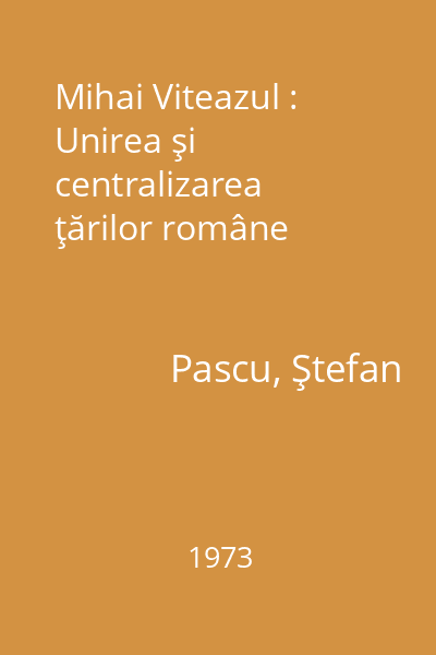 Mihai Viteazul : Unirea şi centralizarea ţărilor române