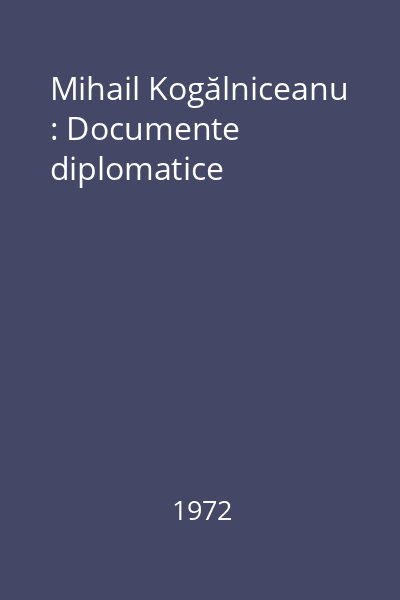 Mihail Kogălniceanu : Documente diplomatice