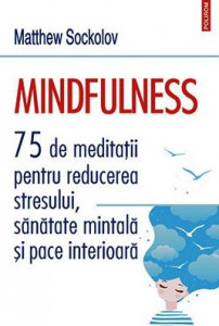 Mindfulness : 75 de meditaţii pentru reducerea stresului, sănătate mintală şi pace interioară