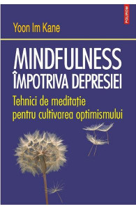 Mindfulness împotriva depresiei : tehnici de meditație pentru cultivarea optimismului