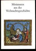 Miniaturen aus der Weinachtsgeschichte : Miniaturen aus alten Handschriften der Bibliiotheken von Donaueschingen, Karlsruhe und St. Gallen