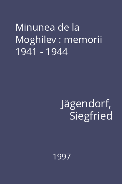 Minunea de la Moghilev : memorii 1941 - 1944