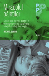 Miracolul băieților : ce pot face părinții și educatorii pentru a transforma băieții în bărbați de excepție