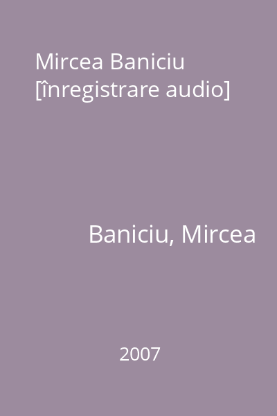 Mircea Baniciu [înregistrare audio]