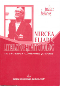 Mircea Eliade, literator şi mitodologic : în căutarea Centrului pierdut