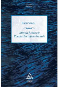 Mircea Ivănescu : poezia discreţiei absolute