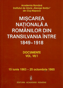 Mişcarea naţională a românilor din Transilvania între 1849-1918 : documente Vol 7.1 : (15 iunie 1863-25 octombrie 1865)