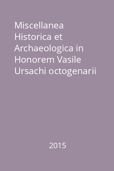 Miscellanea Historica et Archaeologica in Honorem Vasile Ursachi octogenarii