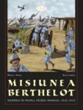 Misiunea Berthelot : România în primul război mondial 1916-1919