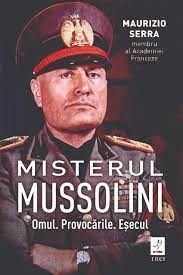 Misterul Mussolini : omul, provocările, eșecul