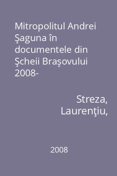 Mitropolitul Andrei Şaguna în documentele din Şcheii Braşovului 2008-