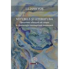 Miturile şi literatura : dimensiuni arhetipale ale creaţiei în dramaturgia contemporană românească