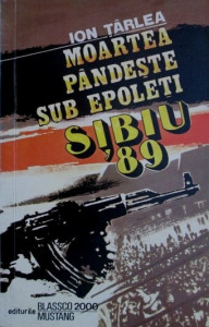 Moartea pândeşte sub epoleţi : Sibiu '89