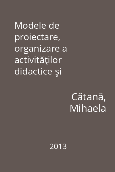 Modele de proiectare, organizare a activităţilor didactice şi evaluare în cadrul disciplinei limba şi literatura română