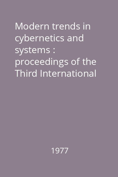 Modern trends in cybernetics and systems : proceedings of the Third International Congress of Cybernetics and Systems, Bucharest, Romania, august 25-29, 1975