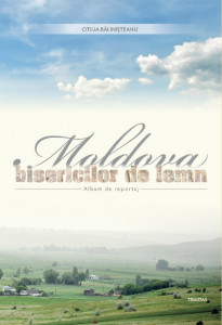 Moldova bisericilor de lemn : album de reportaj