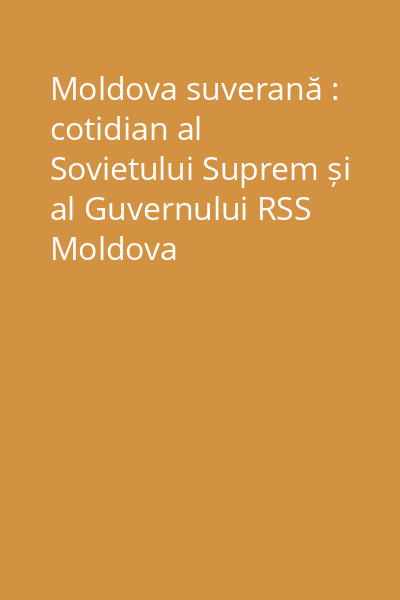 Moldova suverană : cotidian al Sovietului Suprem și al Guvernului RSS Moldova
