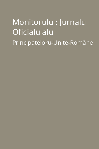 Monitorulu : Jurnalu Oficialu alu Principateloru-Unite-Romăne