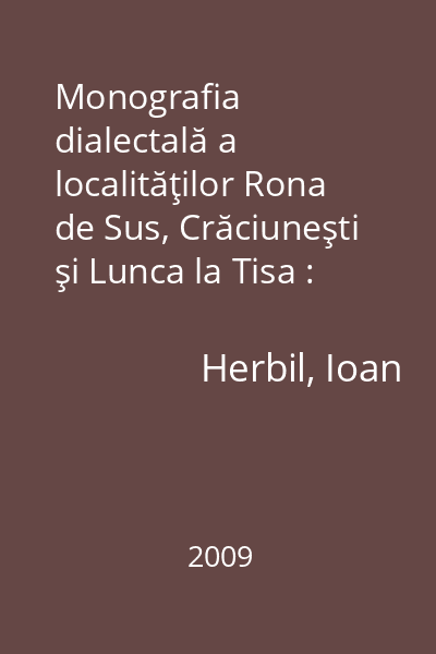 Monografia dialectală a localităţilor Rona de Sus, Crăciuneşti şi Lunca la Tisa : (jud. Maramureş)