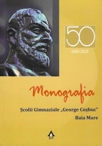 Monografia Şcolii Gimnaziale „George Coșbuc” Baia Mare : semicentenar 2019