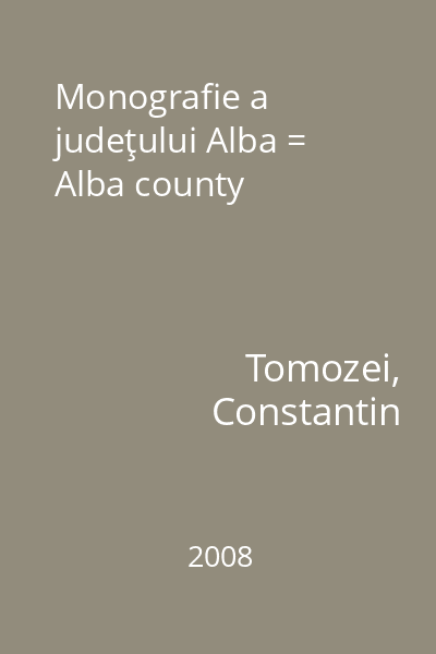Monografie a judeţului Alba = Alba county