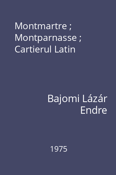 Montmartre ; Montparnasse ; Cartierul Latin