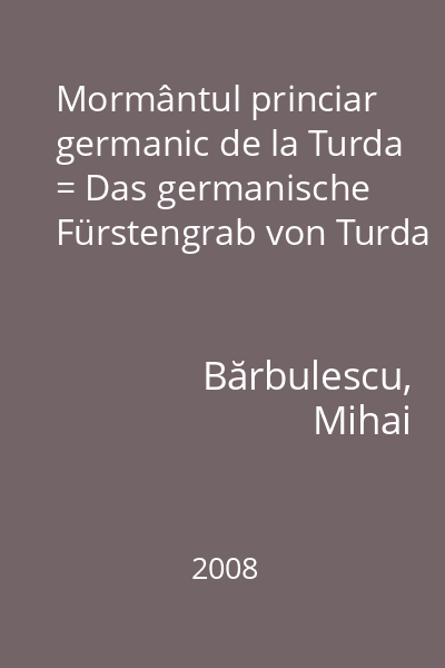 Mormântul princiar germanic de la Turda = Das germanische Fürstengrab von Turda