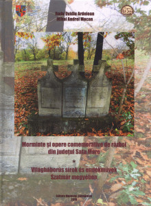 Morminte şi opere comemorative de război din judeţul Satu Mare = Világháborús sírok és emlékmüvek Szatmár megyében