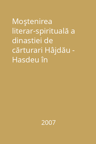 Moştenirea literar-spirituală a dinastiei de cărturari Hâjdău - Hasdeu în bibliotecile chişinăuene : catalog - bibliografie